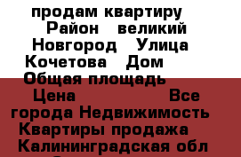 продам квартиру. › Район ­ великий Новгород › Улица ­ Кочетова › Дом ­ 41 › Общая площадь ­ 98 › Цена ­ 6 000 000 - Все города Недвижимость » Квартиры продажа   . Калининградская обл.,Светлогорск г.